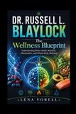 Dr. Russell L. Blaylock The Wellness Blueprint Understanding Brain Health, Nutrition, Inflammation, and Whole-Body Wellness