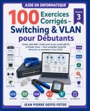 100 Exercices Corrigés Switching & VLAN pour Débutants: Switch, table MAC, VLAN, ports Access, trunks 802.1Q et Packet Tracer Pour consolider CompTIA Network+ et commencer Cisco CCNA