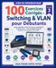 100 Exercices Corrigés Switching & VLAN pour Débutants: Switch, table MAC, VLAN, ports Access, trunks 802.1Q et Packet Tracer Pour consolider CompTIA Network+ et commencer Cisco CCNA