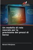 Un OmniScriptum SRL Un modello di rete neurale per la previsione dei prezzi di borsa