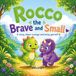 Rocco the Brave and Small: A Dinosaur Story About Courage, Kindness, and Being Yourself (Ages 3–5, Includes Activities)