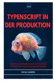 TYPENSCRIPT IN DER PRODUKTION: Skalierbare Architekturmuster und typsichere Entwicklung für Unternehmensanwendungen