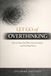 Let Go of Overthinking: How to Quiet the Mind, Stop the Spiral and Find Real Peace