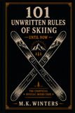 101 Unwritten Rules of Skiing — Until Now: The Unofficial Official Skiers Code