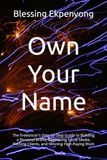 Own Your Name: The Freelancer's Step-by-Step Guide to Building a Personal Brand, Optimizing Social Media, Pitching Clients, and Winning High-Paying Work