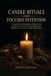 Candle Rituals and Focused Intention: A Grounded, Non-Dogmatic Guide to Using Candles, Ceremony, and Clear Intention to Manifest Focus, Calm, and Real-World Results