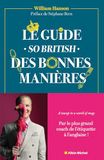Le Guide - So british - des bonnes manières: Le mode d'emploi du savoir-vivre à l'anglaise