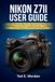 Nikon NIKON Z7II USER GUIDE: The Professional Manual for Mastering High-Resolution Photography and 4K Video | Including Firmware 1.70 Updates, Custom Settings, and Field-Tested Techniques