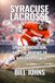 Syracuse Lacrosse: Speed, Innovation, and the Making of a National Power