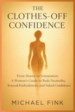 The Clothes-Off Confidence: From Shame to Sensation: A Woman’s Guide to Body Neutrality, Sensual Embodiment, and Naked Confidence