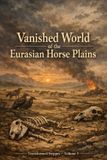 Vanished Independently Published Vanished Worlds- Vanished World of the Eurasian Horse Plains