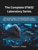 The STM32 The Complete STM32 Laboratory Series: 50 Practical Projects Covering GPIO, ADC, Timers, DMA, RTOS, USB, Ethernet, and Graphical Interfaces
