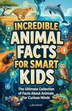 Incredible Animal Facts for Smart Kids: The Ultimate Collection of Facts About Animals For Curious Minds: 1