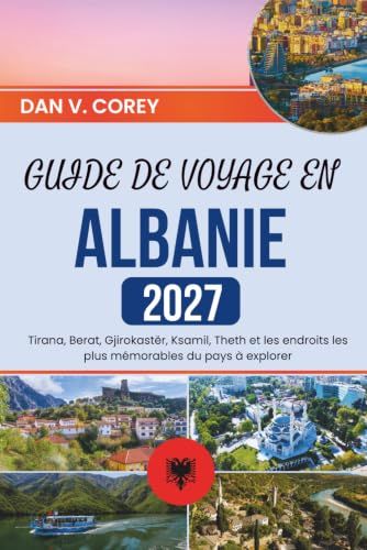 GUIDE Albania Travel Guide 2027: Explore Tirana, Berat, Gjirokastër, Ksamil, Theth, and the Country's Most Memorable Spots