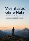 Meshtastic Weitreichende LoRa-Mesh-Netzwerke für Wandern Notfälle und Gemeinschaften ohne Mobilfunkabdeckung aufbauen