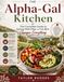 THE ALPHA-GAL KITCHEN: The Complete Guide to Eating Well After a Tick Bite Changes Everything