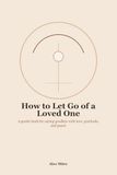 How Icecat How to Let Go of a Loved One: A gentle book for saying goodbye with love, gratitude, and peace