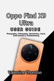 Oppo Find X9 Ultra User Guide: Photography, Videography, Optimization, Travel, Entertainment & Troubleshooting