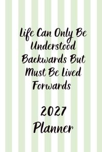 2027 Planner: Life Can Only Be Understood Backwards but Must Be Lived Forwards: Weekly and Monthly Organizer for Goals, Appointments, To-Do Lists and Everyday Planning