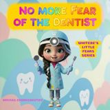 No more fear of the Dentist: A comforting story about dental fear, first dentist visit, injections, and being brave for kids