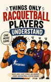 Things Racquetball: Things Only Racquetball Players Understand: A Funny Gift Book for Racquetball Players, Teammates, Coaches, and Court Addicts