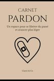 Carnet Pardon: Journal introspectif pour se libérer du passé et retrouver la paix