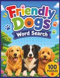 Friendly Dogs Word Search: 100 Dog-Themed Word Search Puzzles with 200+ Colorable Images for Kids and Dog Lovers