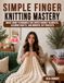 Simple Finger Knitting Mastery: Quick Hand Techniques for Super Chunky Blankets, Calming Crafts, and Mindful DIY Projects