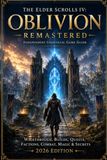 The Elder Scrolls IV: Oblivion Remastered: Independent Unofficial Game Guide Walkthrough, Builds, Quests, Factions, Combat, Magic & Secrets – 2026 Edition