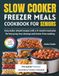 Slow Cooker Freezer Meals Cookbook for Seniors