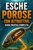 Esche porose con attrattivi. Guida pratica completa.