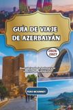 Guía Azerbaiyán Guía de viaje de Azerbaiyán 2026/2027: Descubriendo la belleza y el espíritu de Azerbaiyán