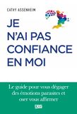Je n'ai pas confiance en moi: Le guide pour vous dégager des émotions parasites et oser vous affirmer
