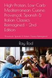 High-Protein, Low-Carb Mediterranean Cuisine: Provençal, Spanish & Italian Classics Reimagined – 2nd Edition