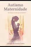 Autismo e Maternidade: Do Choque ao amor que transforma