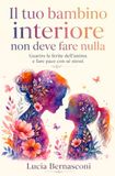 Il tuo bambino interiore non deve fare nulla: Guarire le ferite dell'anima e fare pace con sé stessi