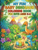 My Fun Baby Dinosaur Coloring Book for Boys Ages 3-6: 25 Cute Baby Dino Adventures to Color