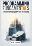 Programming Fundamentals: A Handbook for Computing Beginners
