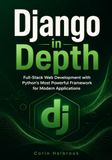 Django Django in Depth: Full-Stack Web Development with Python's Most Powerful Framework for Modern Applications
