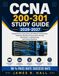 CCNA 200-301 study guide 2026-2027: Complete Exam Preparation with Network Fundamentals, Switching, Routing, IP Connectivity, Security, Automation, Troubleshooting, and Practice Questions