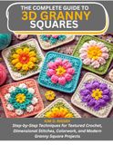 THE COMPLETE GUIDE TO 3D GRANNY SQUARES