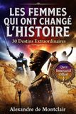 LES Independently Published LES FEMMES QUI ONT CHANGÉ L'HISTOIRE 30 Destins Extraordinaires Paperback