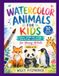 WATERCOLOR ANIMALS FOR KIDS: Easy Step-by-Step Painting Lessons for Young Artists 30 Adorable Animals, Ages 6-12