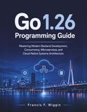 Go 1.26 Programming Guide: Mastering Modern Backend Development, Concurrency, Microservices, and Cloud-Native Systems Architecture: 9
