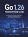 Go 1.26 Programming Guide: Mastering Modern Backend Development, Concurrency, Microservices, and Cloud-Native Systems Architecture: 9