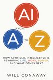 AI from A to Z: How Artificial Intelligence Is Rewriting Life, Work, Power, and What Comes Next