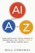 AI from A to Z: How Artificial Intelligence Is Rewriting Life, Work, Power, and What Comes Next