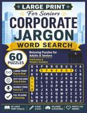 Large Print for Seniors Corporate Jargon Word Search: 60 Large-Print Puzzles Featuring Business Buzzwords, Office Lingo, Workplace Vocabulary & Corporate Speak