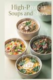 High-Protein Soups and Stews Cookbook