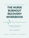 The Nurse Burnout Recovery Workbook